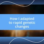 How I adapted to rapid genetic changes