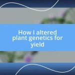 How I altered plant genetics for yield