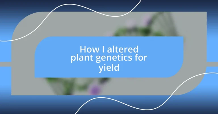 How I altered plant genetics for yield