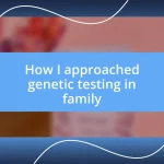 How I approached genetic testing in family