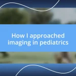 How I approached imaging in pediatrics