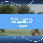 How I assess the quality of images