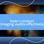 How I conduct imaging audits effectively