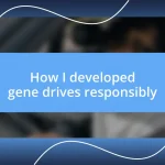 How I developed gene drives responsibly