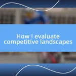 How I evaluate competitive landscapes