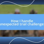 How I handle unexpected trial challenges