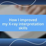 How I improved my X-ray interpretation skills