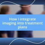 How I integrate imaging into treatment plans