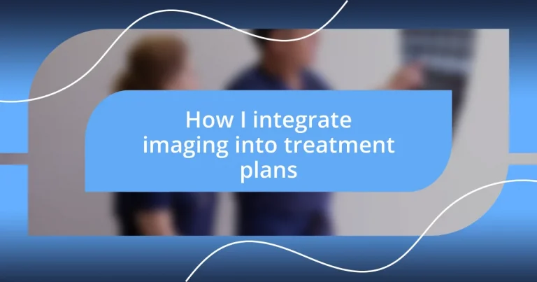 How I integrate imaging into treatment plans