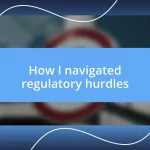 How I navigated regulatory hurdles