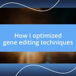 How I optimized gene editing techniques