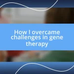 How I overcame challenges in gene therapy