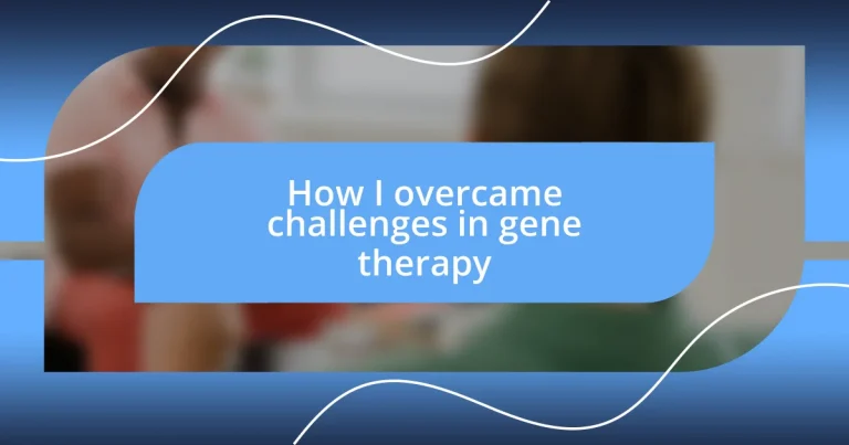 How I overcame challenges in gene therapy