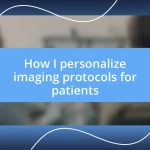 How I personalize imaging protocols for patients