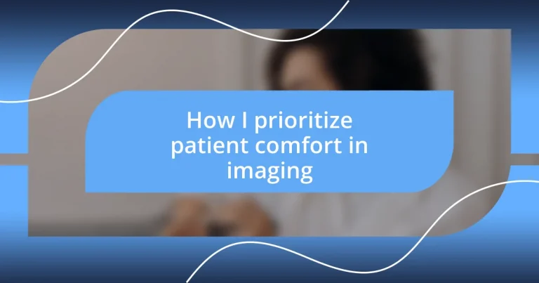 How I prioritize patient comfort in imaging