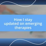 How I stay updated on emerging therapies