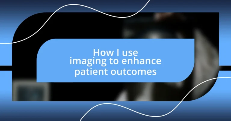 How I use imaging to enhance patient outcomes