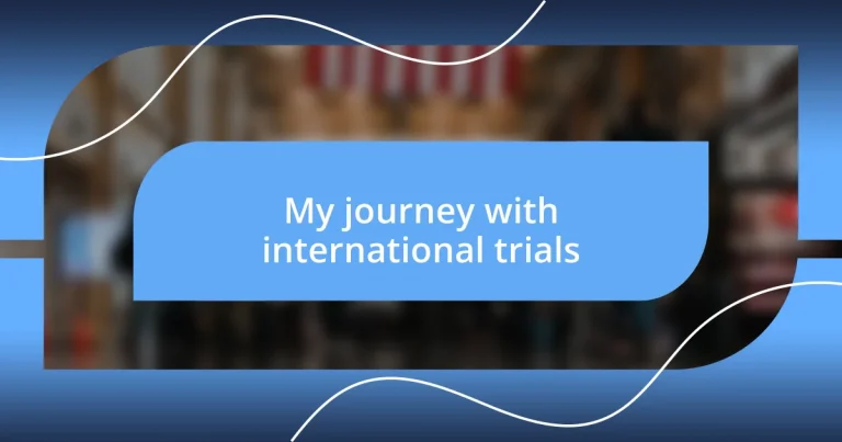 My journey with international trials