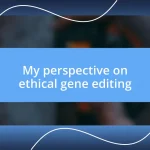 My perspective on ethical gene editing