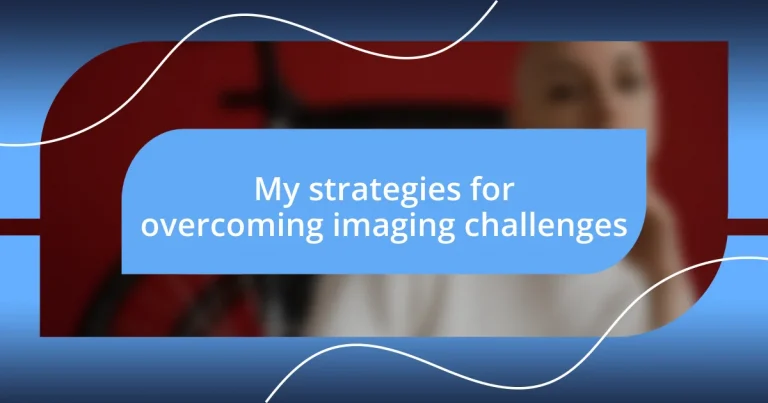 My strategies for overcoming imaging challenges