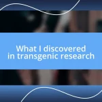 What I discovered in transgenic research