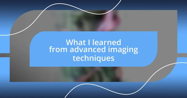 What I learned from advanced imaging techniques