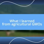 What I learned from agricultural GMOs