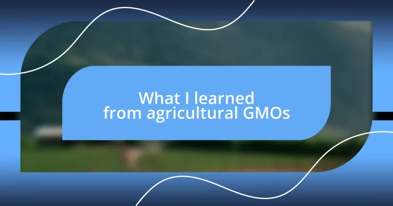 What I learned from agricultural GMOs