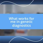 What works for me in genetic diagnostics