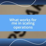 What works for me in scaling operations