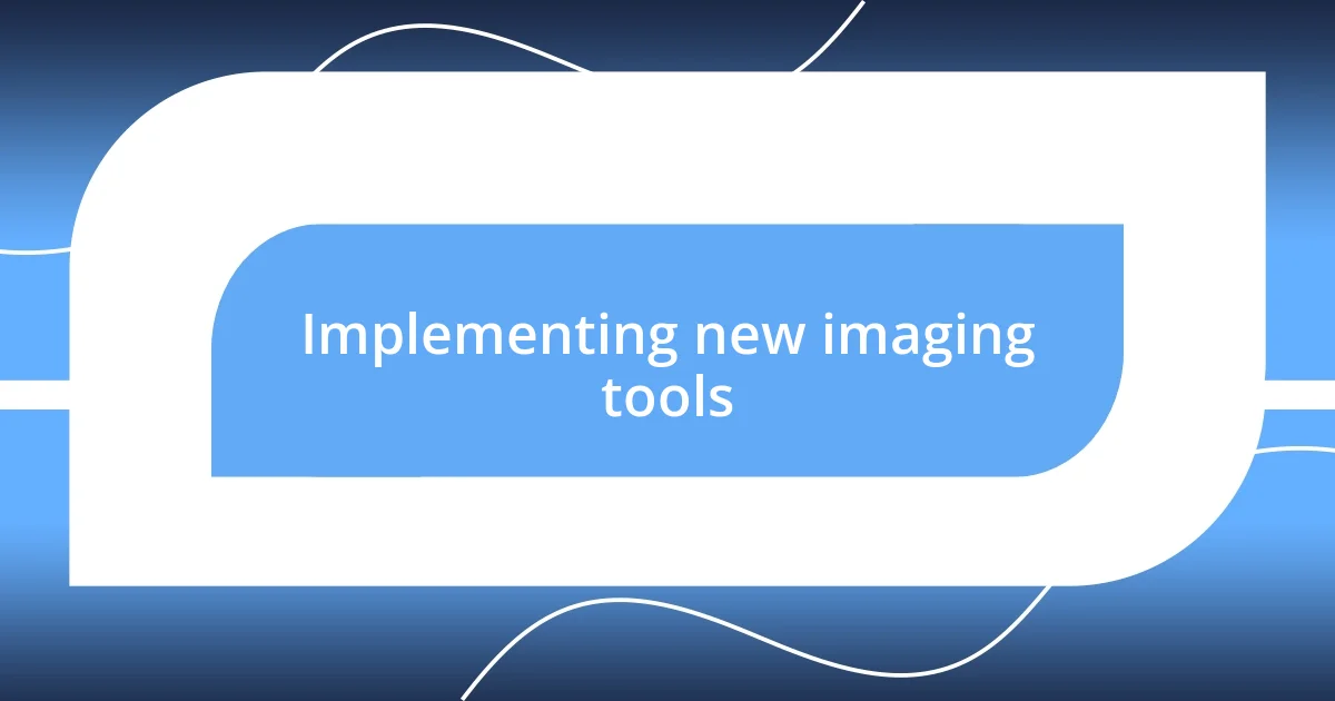 Implementing new imaging tools