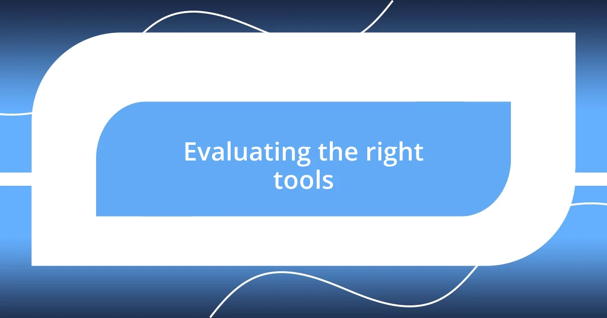 Evaluating the right tools