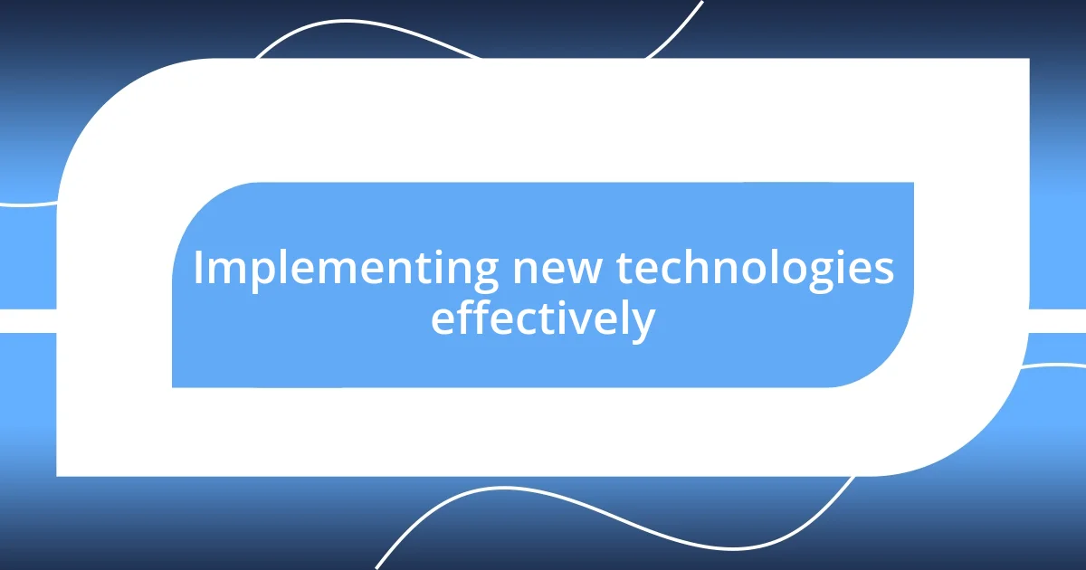 Implementing new technologies effectively