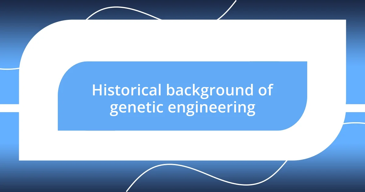 Historical background of genetic engineering