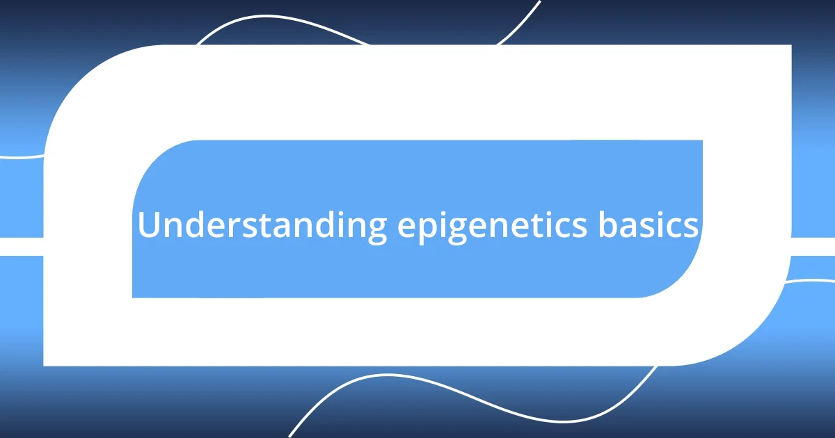 Understanding epigenetics basics