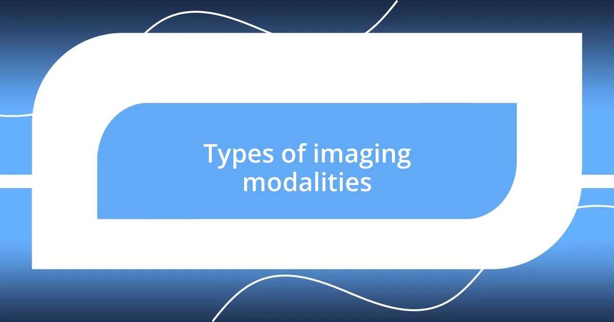 Types of imaging modalities