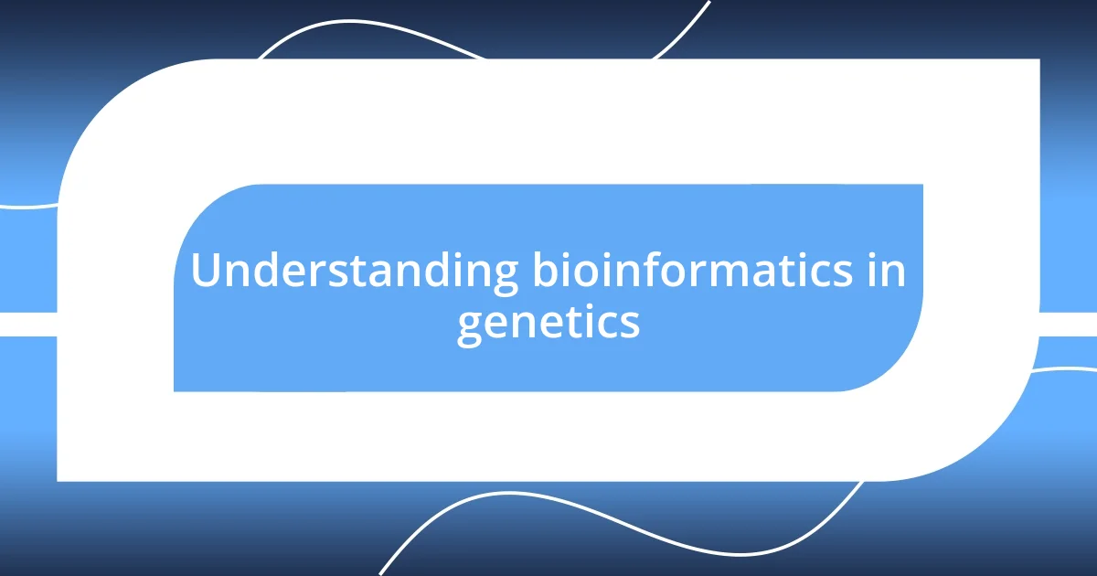 Understanding bioinformatics in genetics